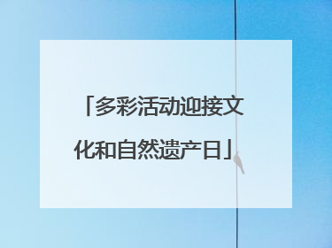 多彩活动迎接文化和自然遗产日